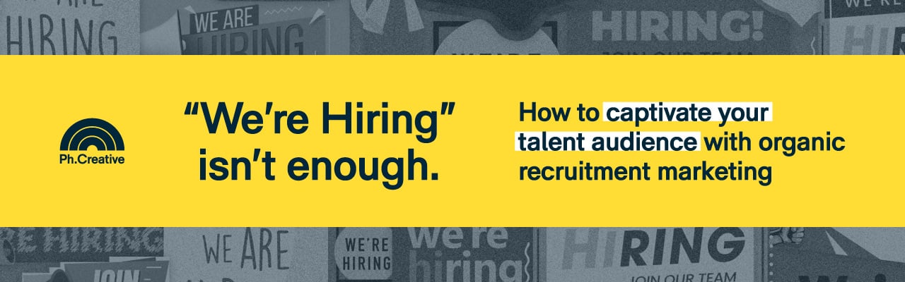 "We're Hiring" isn't enough. How to captivate your talent audience with organic recruitment marketing